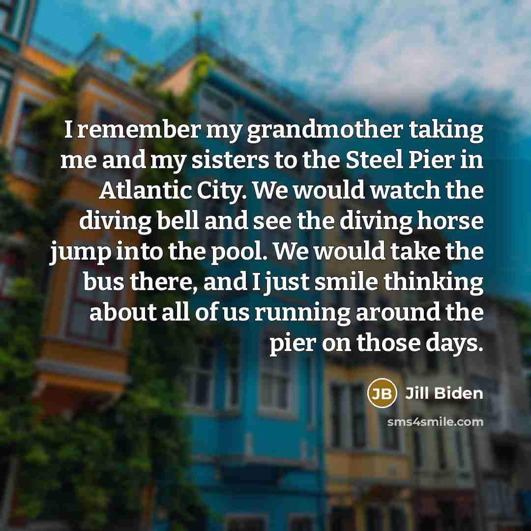 “I remember my grandmother taking me and my sisters to…” quote by Jill Biden