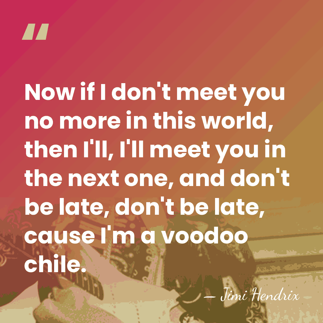 Now if I don't meet you no more in this world, then&hellip; - Jimi Hendrix