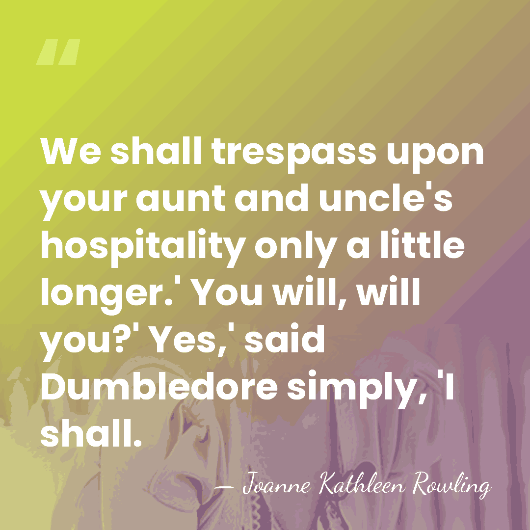 We shall trespass upon your aunt and uncle's hospitality only a little&hellip; - Joanne Kathleen Rowling