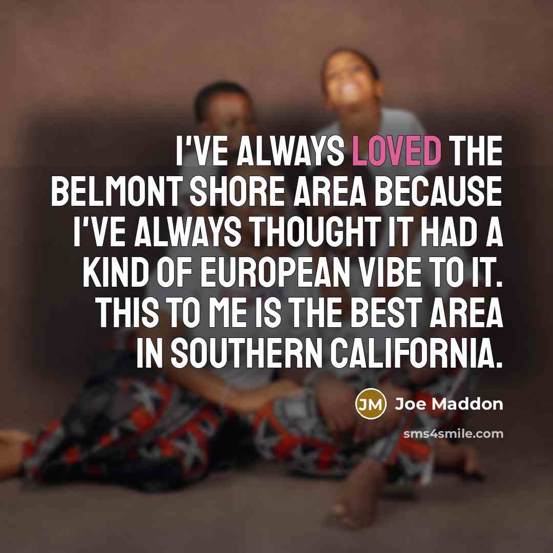 “I've always loved the Belmont Shore area because I've always…” quote by Joe Maddon