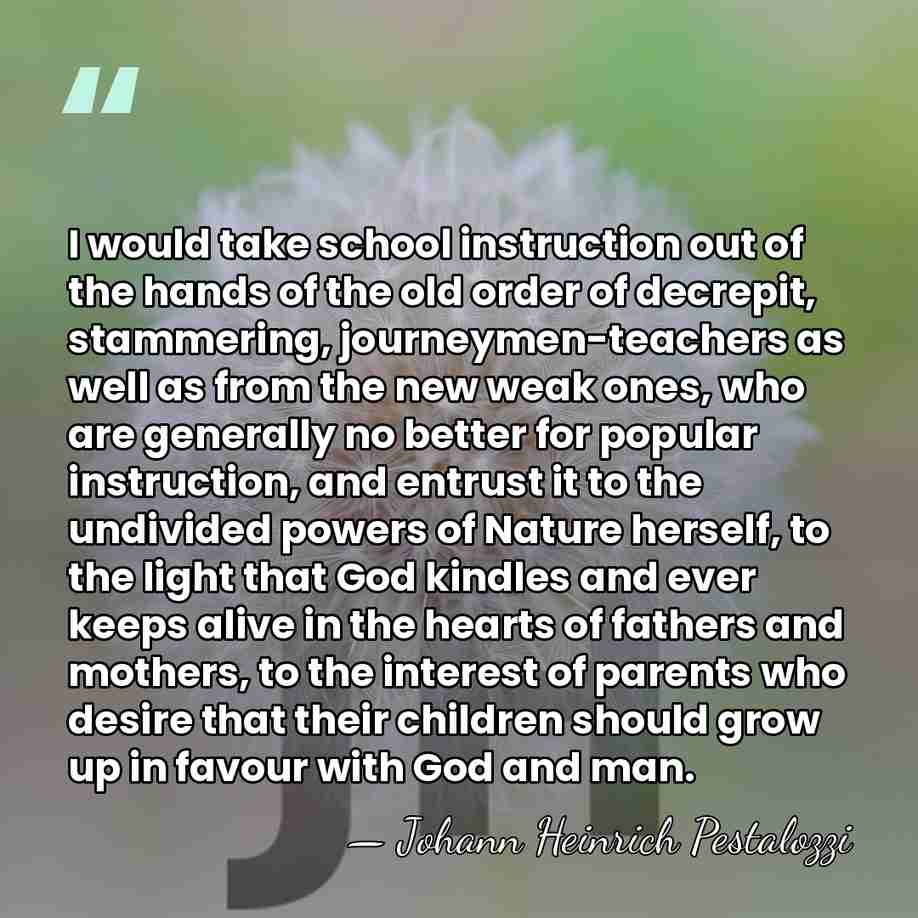I would take school instruction out of the hands of the old&hellip; - Johann Heinrich Pestalozzi