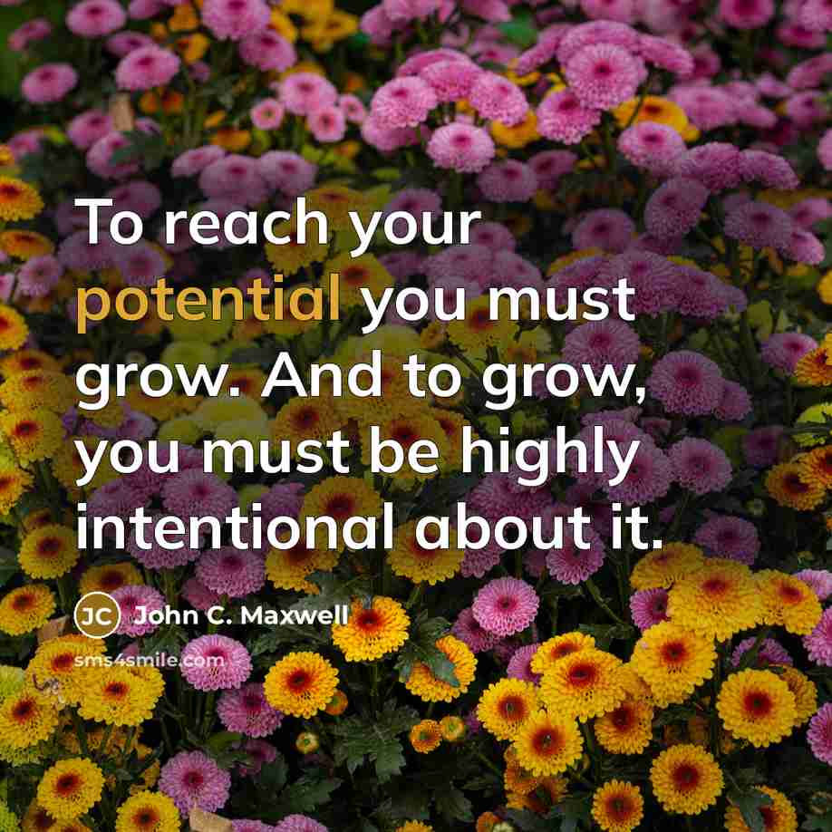 “To reach your potential you must grow. And to grow,…” quote by John C. Maxwell