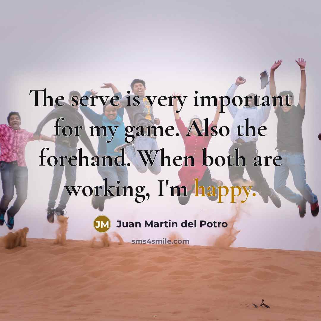 “The serve is very important for my game. Also the…” quote by Juan Martin del Potro