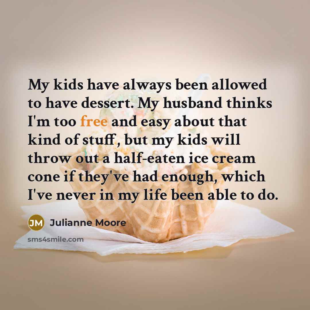 “My kids have always been allowed to have dessert. My…” quote by Julianne Moore