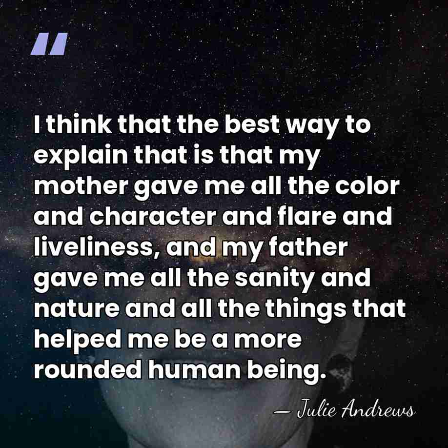 I think that the best way to explain that is that my&hellip; - Julie Andrews