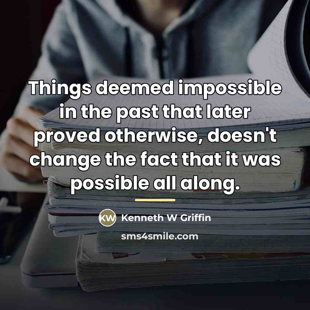 “Things deemed impossible in the past that later proved otherwise,…” quote by Kenneth W Griffin
