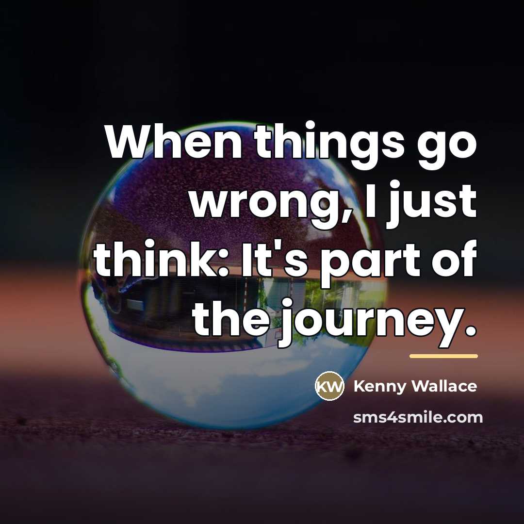 “When things go wrong, I just think: It's part of…” quote by Kenny Wallace