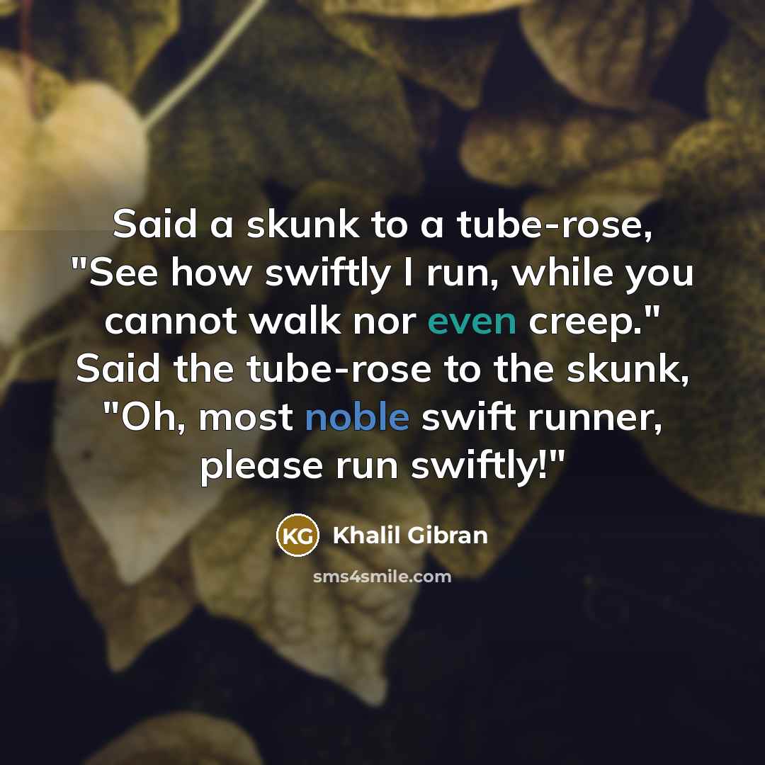 “Said a skunk to a tube-rose, "See how swiftly I…” quote by Khalil Gibran