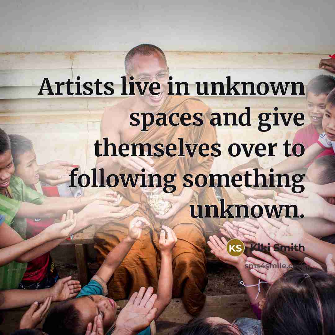 “Artists live in unknown spaces and give themselves over to…” quote by Kiki Smith