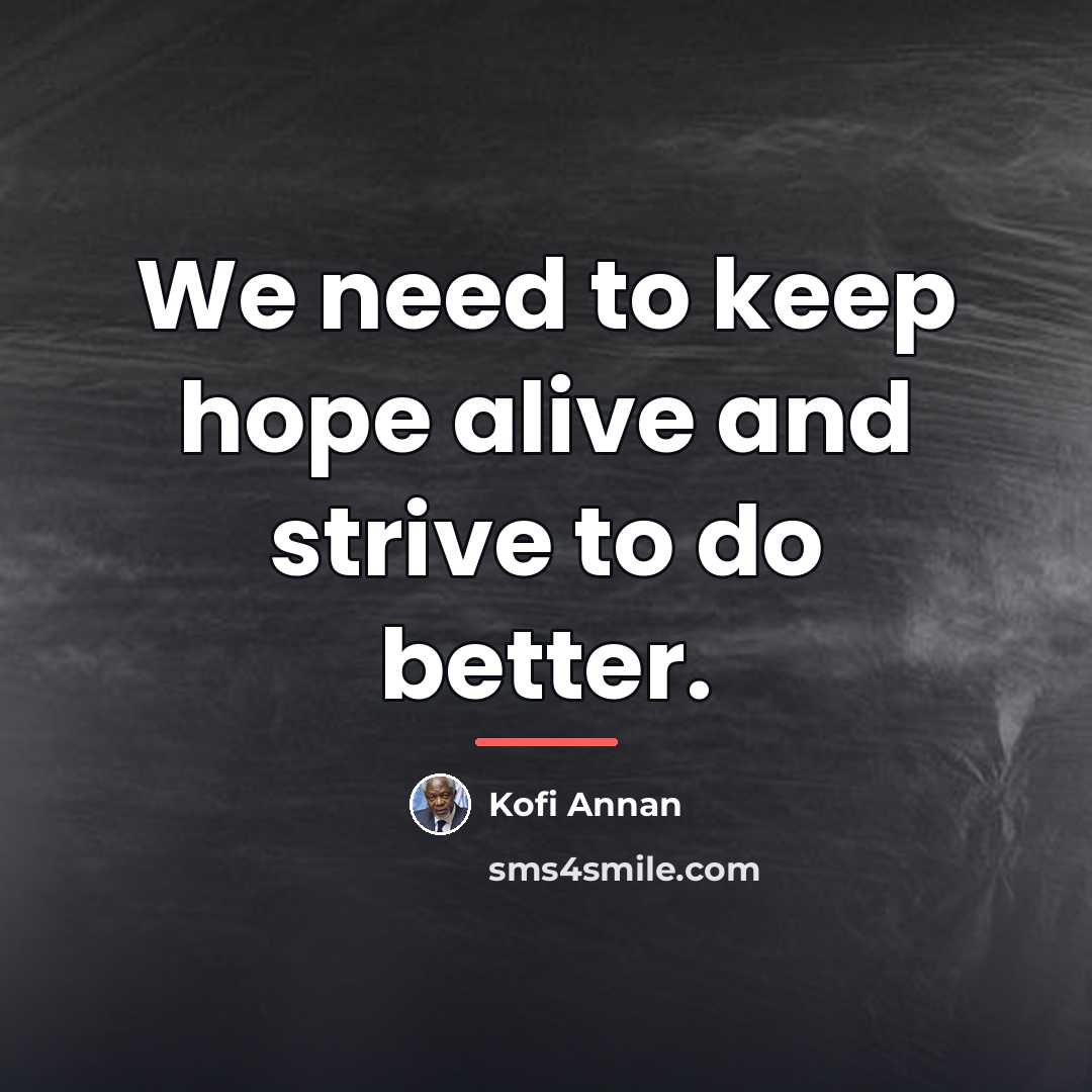 “We need to keep hope alive and strive to do…” quote by Kofi Annan