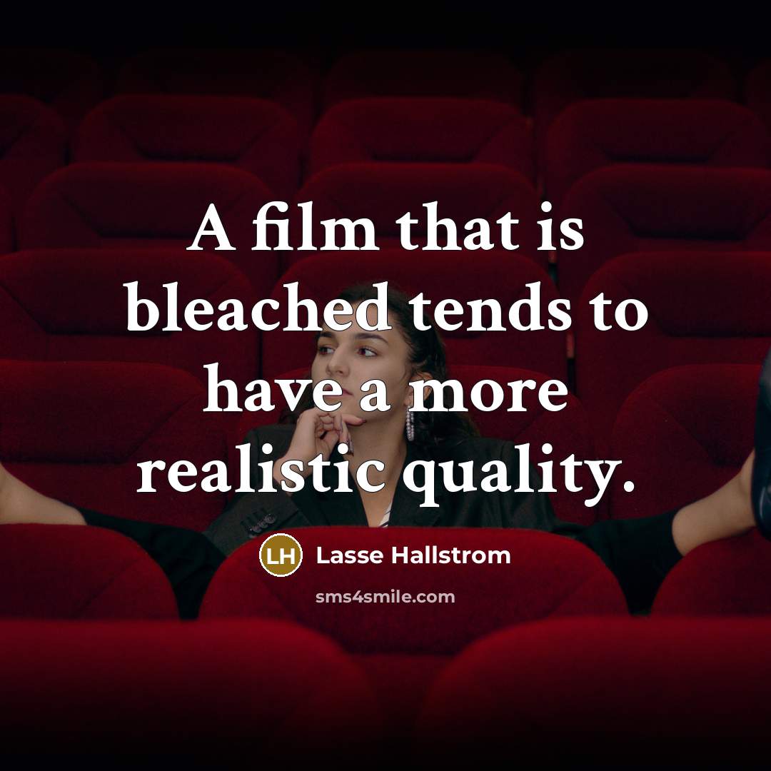 “A film that is bleached tends to have a more…” quote by Lasse Hallstrom