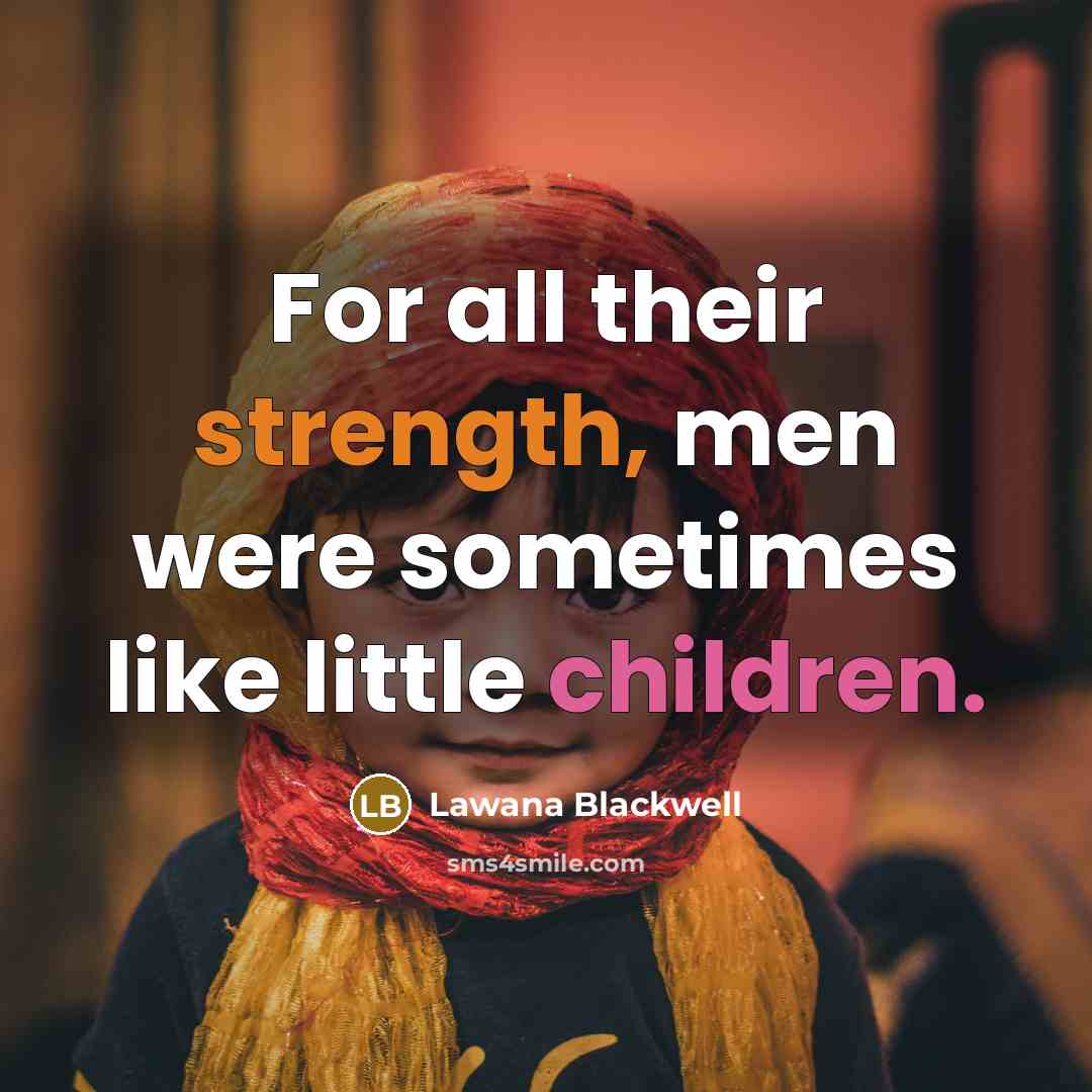 “For all their strength, men were sometimes like little children.…” quote by Lawana Blackwell