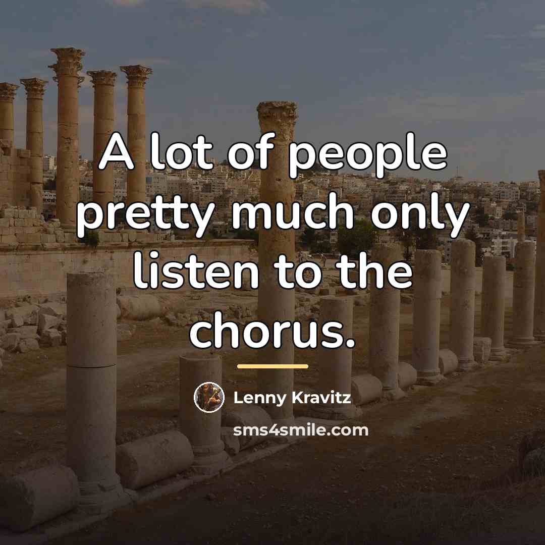 “A lot of people pretty much only listen to the…” quote by Lenny Kravitz