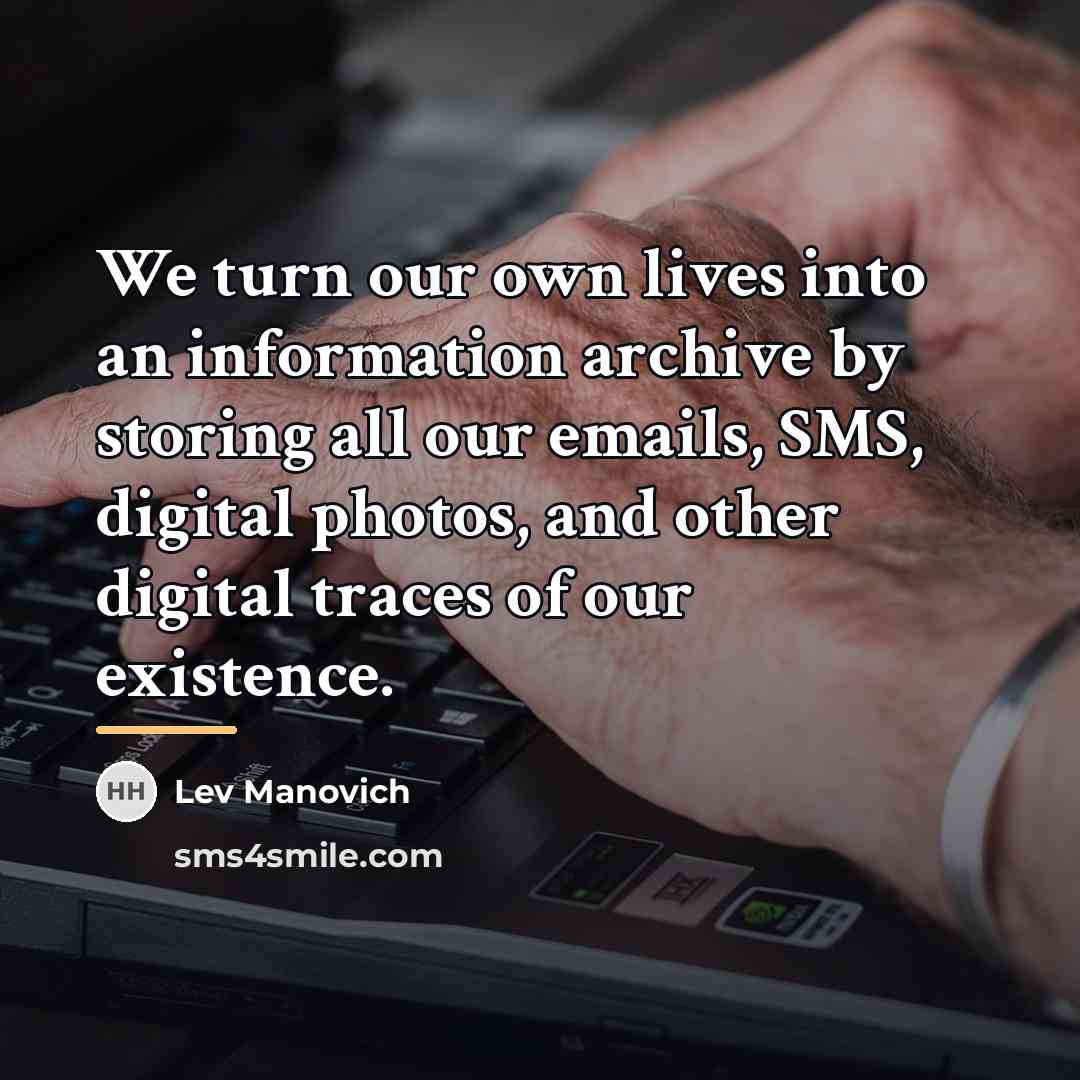 “We turn our own lives into an information archive by…” quote by Lev Manovich