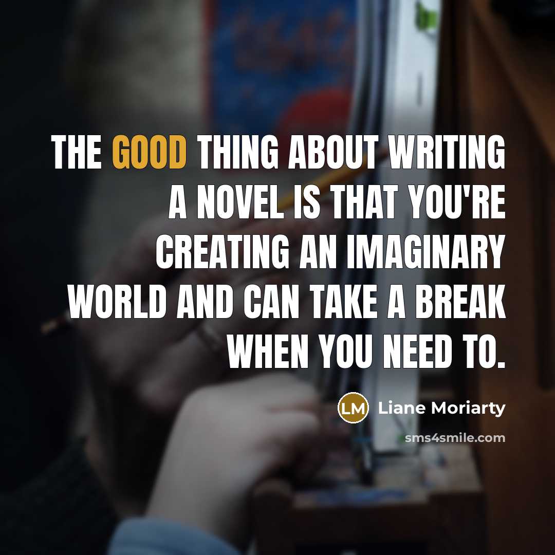 “The good thing about writing a novel is that you're…” quote by Liane Moriarty