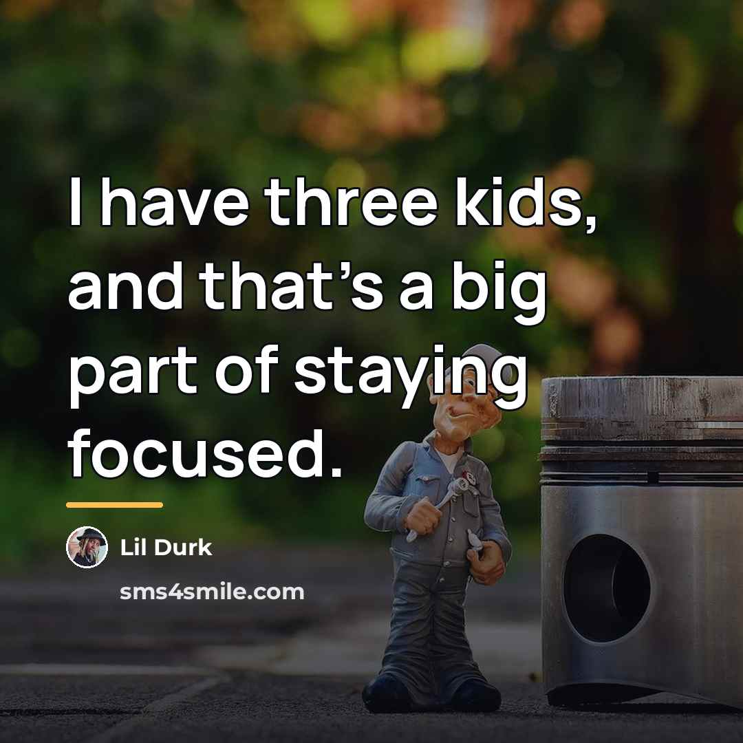 “I have three kids, and that's a big part of…” quote by Lil Durk