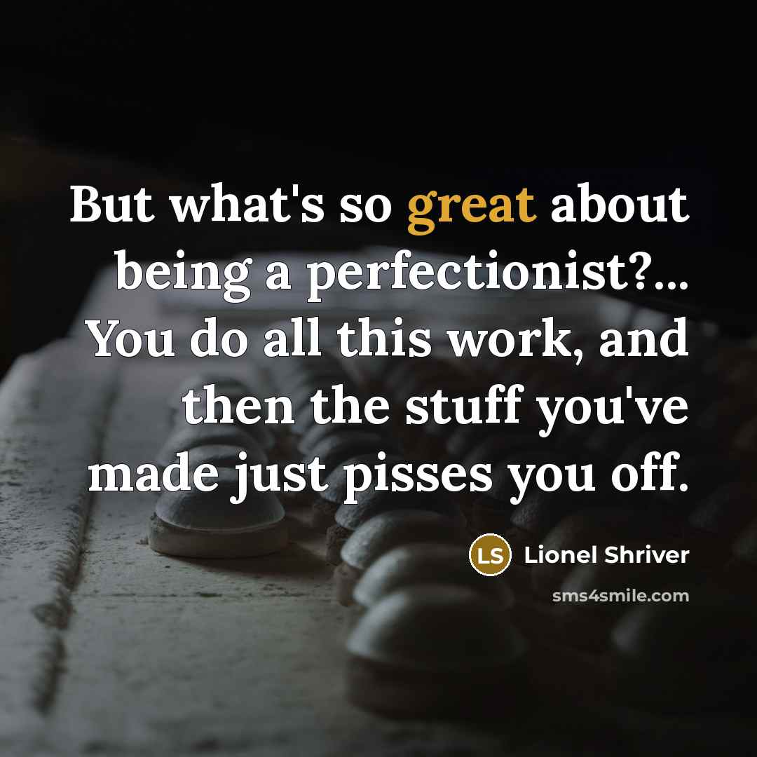 “But what's so great about being a perfectionist?... You do…” quote by Lionel Shriver