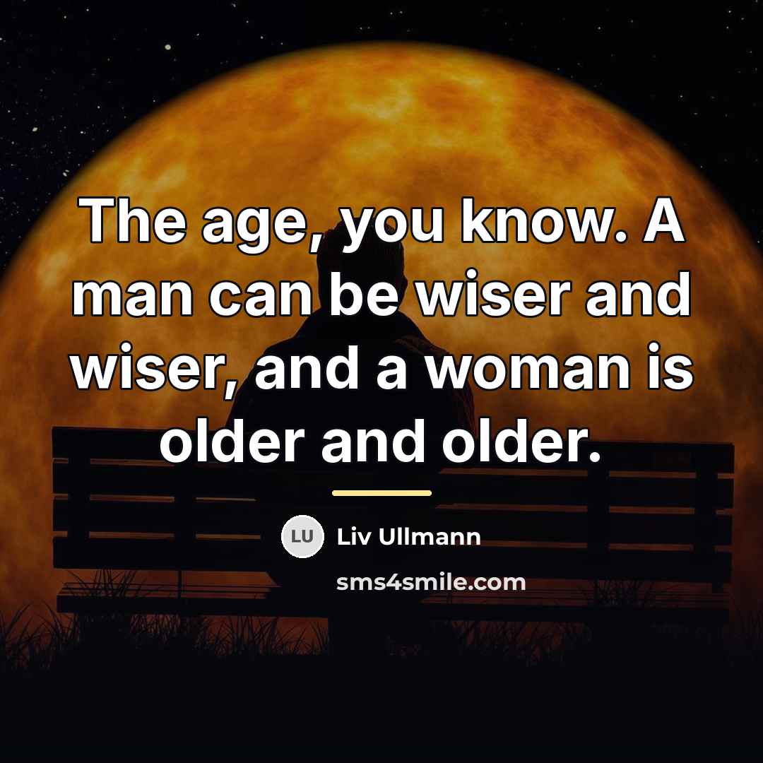 “The age, you know. A man can be wiser and…” quote by Liv Ullmann