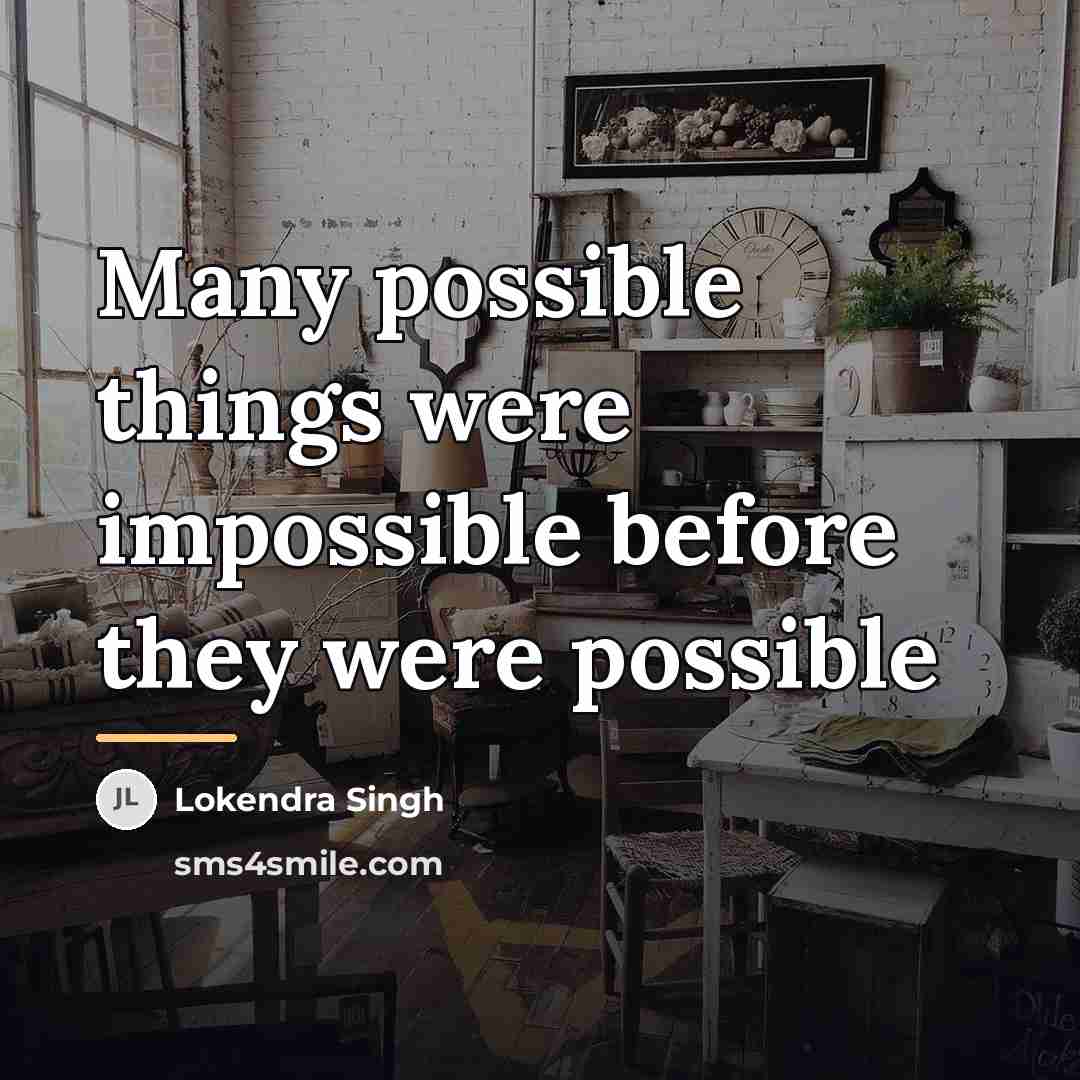 “Many possible things were impossible before they were possible…” quote by Lokendra Singh