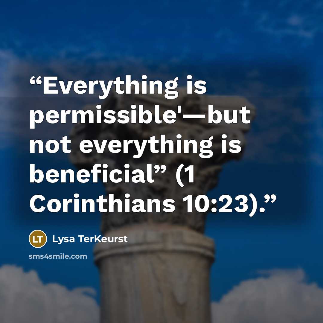 “Everything is permissible'—but not everything is beneficial” (1 Corinthians 10:23).” quote by Lysa TerKeurst