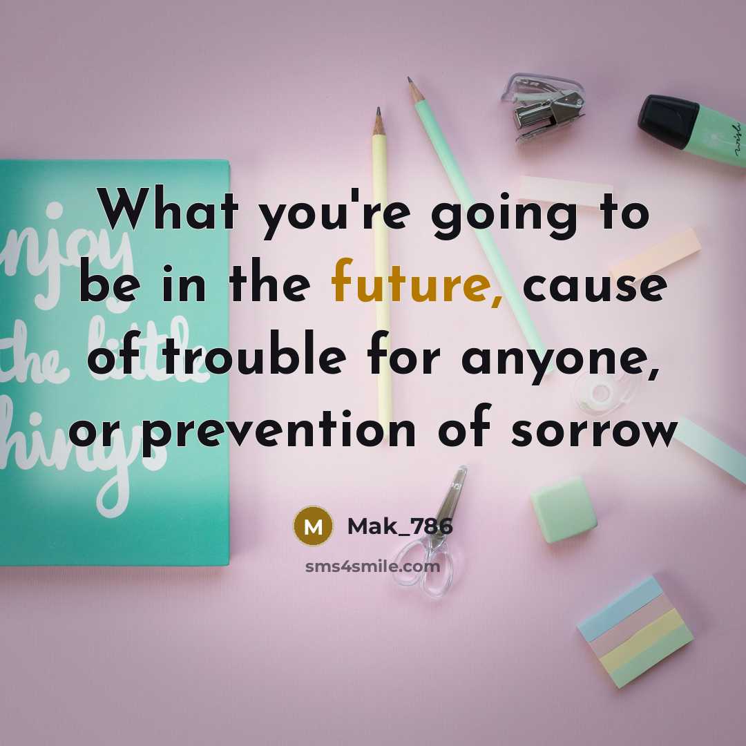 “What you're going to be in the future, cause of…” quote by Mak_786