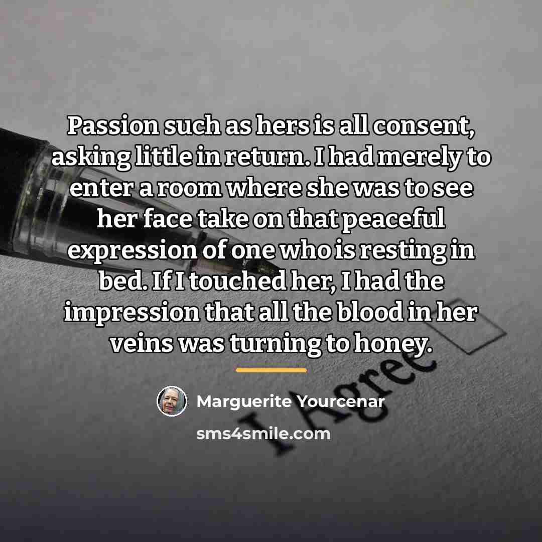 “Passion such as hers is all consent, asking little in…” quote by Marguerite Yourcenar