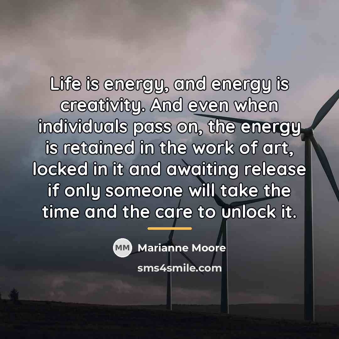 “Life is energy, and energy is creativity. And even when…” quote by Marianne Moore