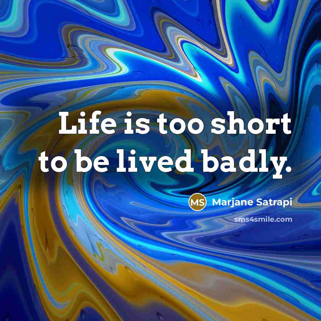 “Life is too short to be lived badly.” quote by Marjane Satrapi