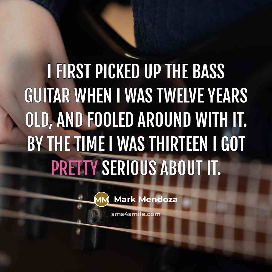 “I first picked up the bass guitar when I was…” quote by Mark Mendoza