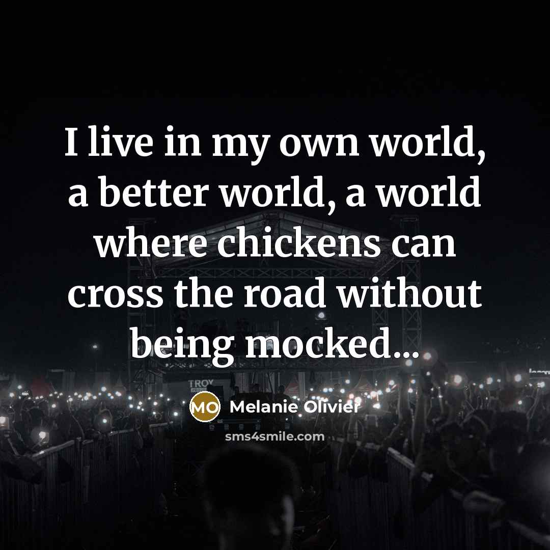 “I live in my own world, a better world, a…” quote by Melanie Olivier