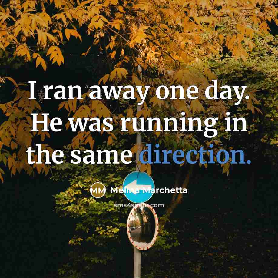 “I ran away one day. He was running in the same direction.” quote by Melina Marchetta