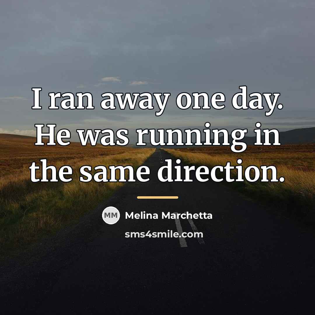 “I ran away one day. He was running in the…” quote by Melina Marchetta
