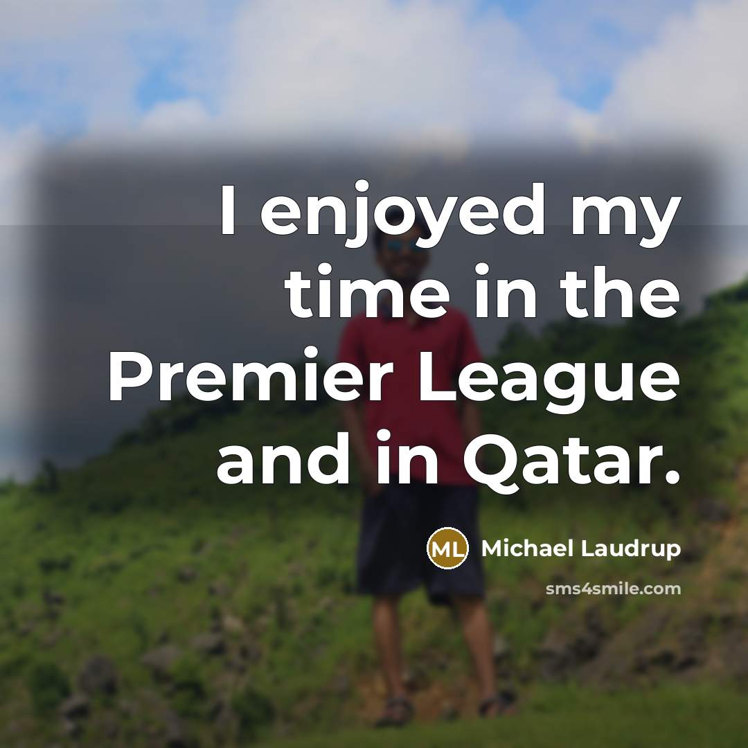 “I enjoyed my time in the Premier League and in Qatar.” quote by Michael Laudrup