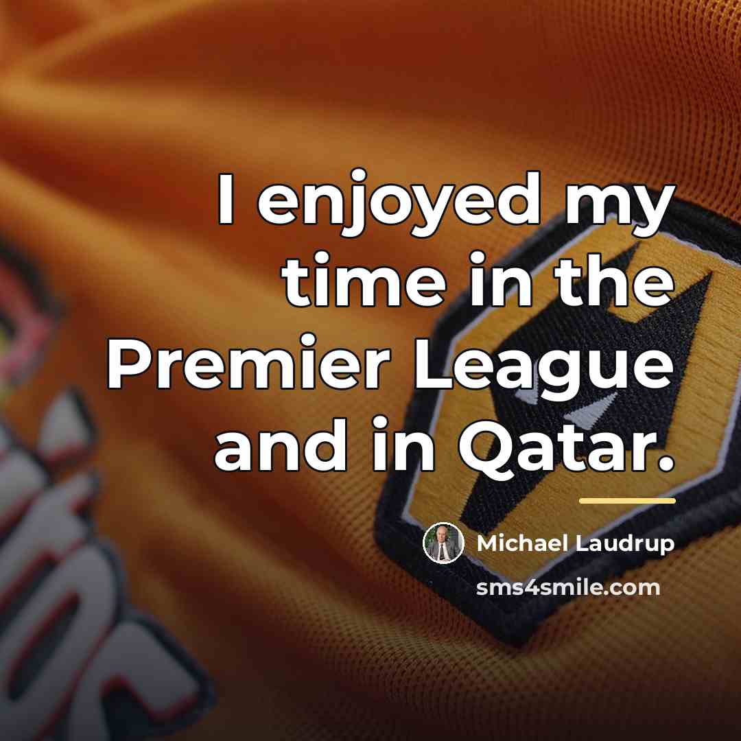 “I enjoyed my time in the Premier League and in…” quote by Michael Laudrup