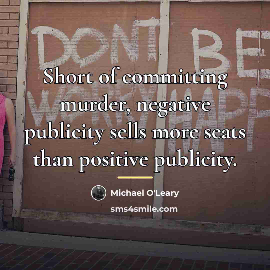 “Short of committing murder, negative publicity sells more seats than…” quote by Michael O'Leary