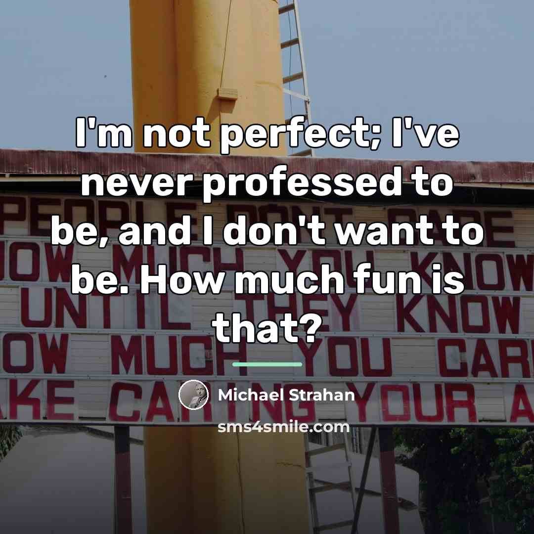 “I'm not perfect; I've never professed to be, and I…” quote by Michael Strahan