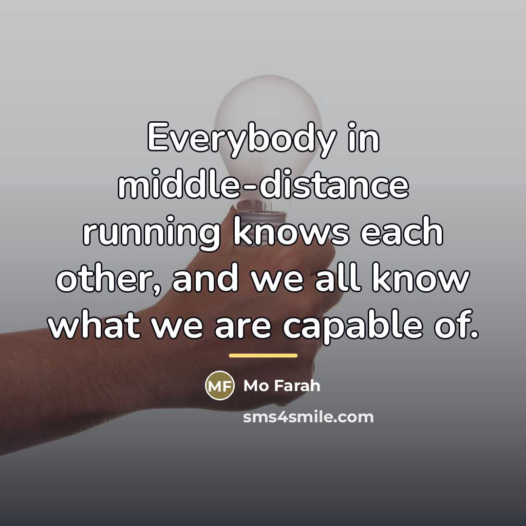 “Everybody in middle-distance running knows each other, and we all…” quote by Mo Farah