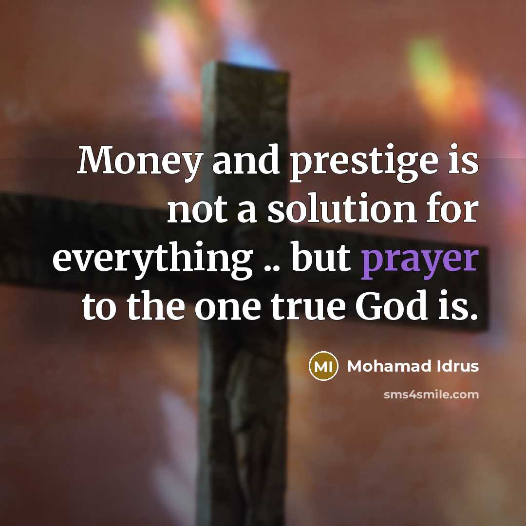 “Money and prestige is not a solution for everything ..…” quote by Mohamad Idrus