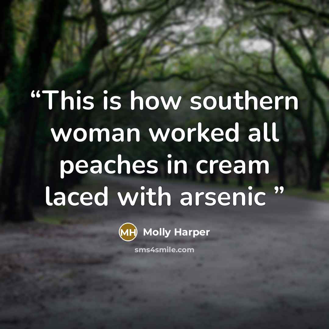 “This is how southern woman worked all peaches in cream laced with arsenic” quote by Molly Harper