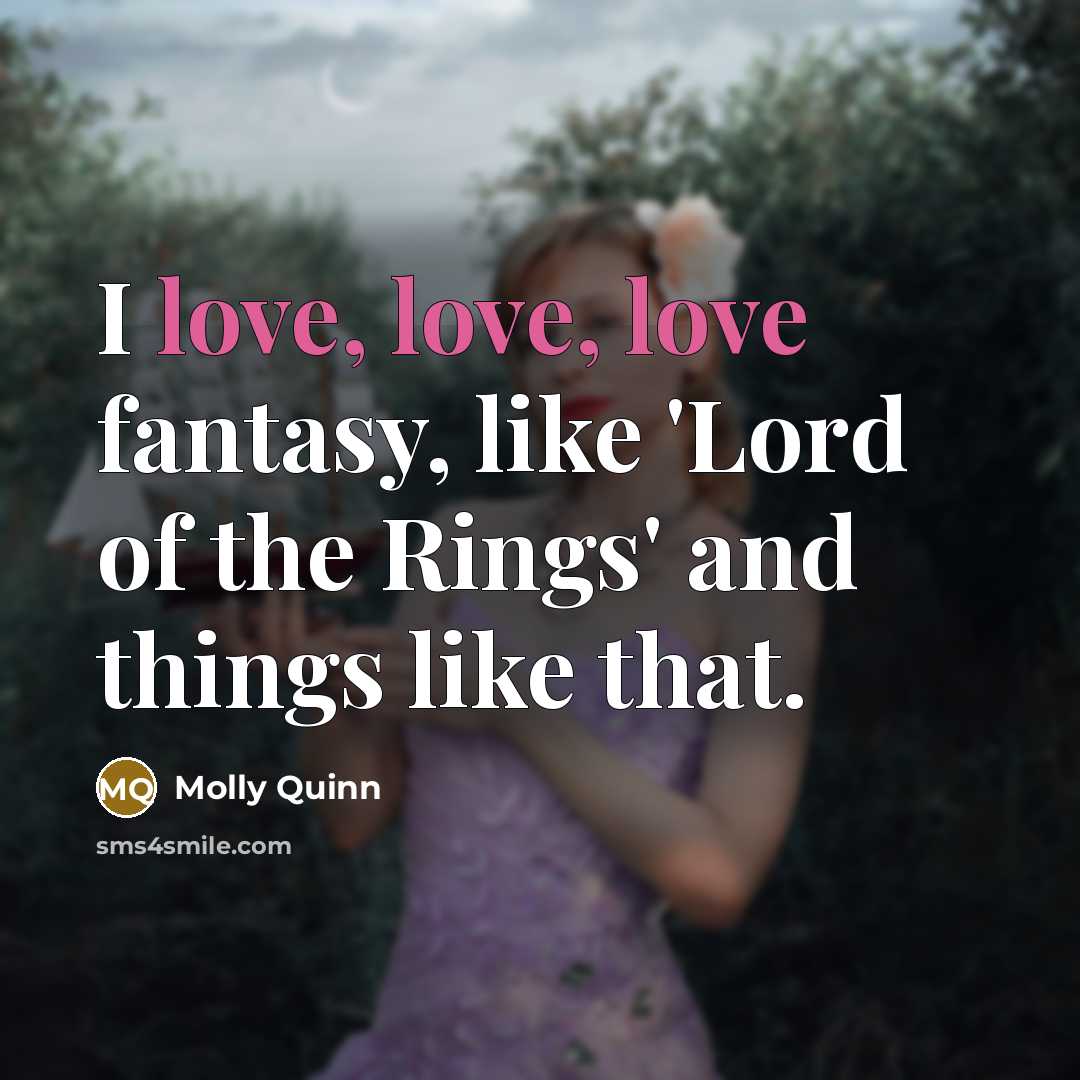 “I love, love, love fantasy, like 'Lord of the Rings'…” quote by Molly Quinn