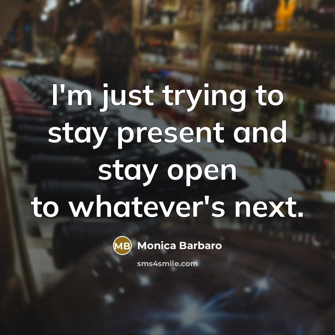 “I'm just trying to stay present and stay open to…” quote by Monica Barbaro