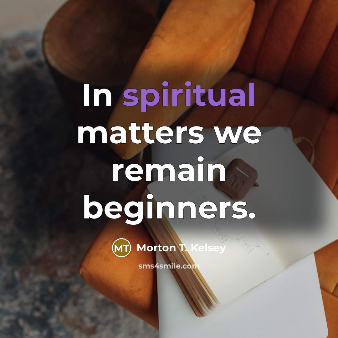 “In spiritual matters we remain beginners.…” quote by Morton T. Kelsey