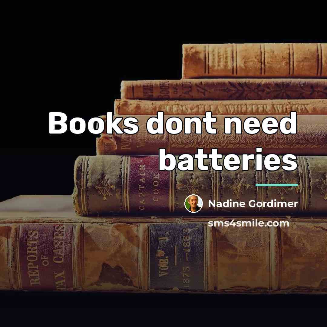 “Books dont need batteries…” quote by Nadine Gordimer