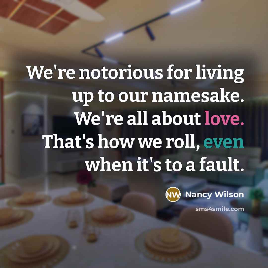 “We're notorious for living up to our namesake. We're all…” quote by Nancy Wilson