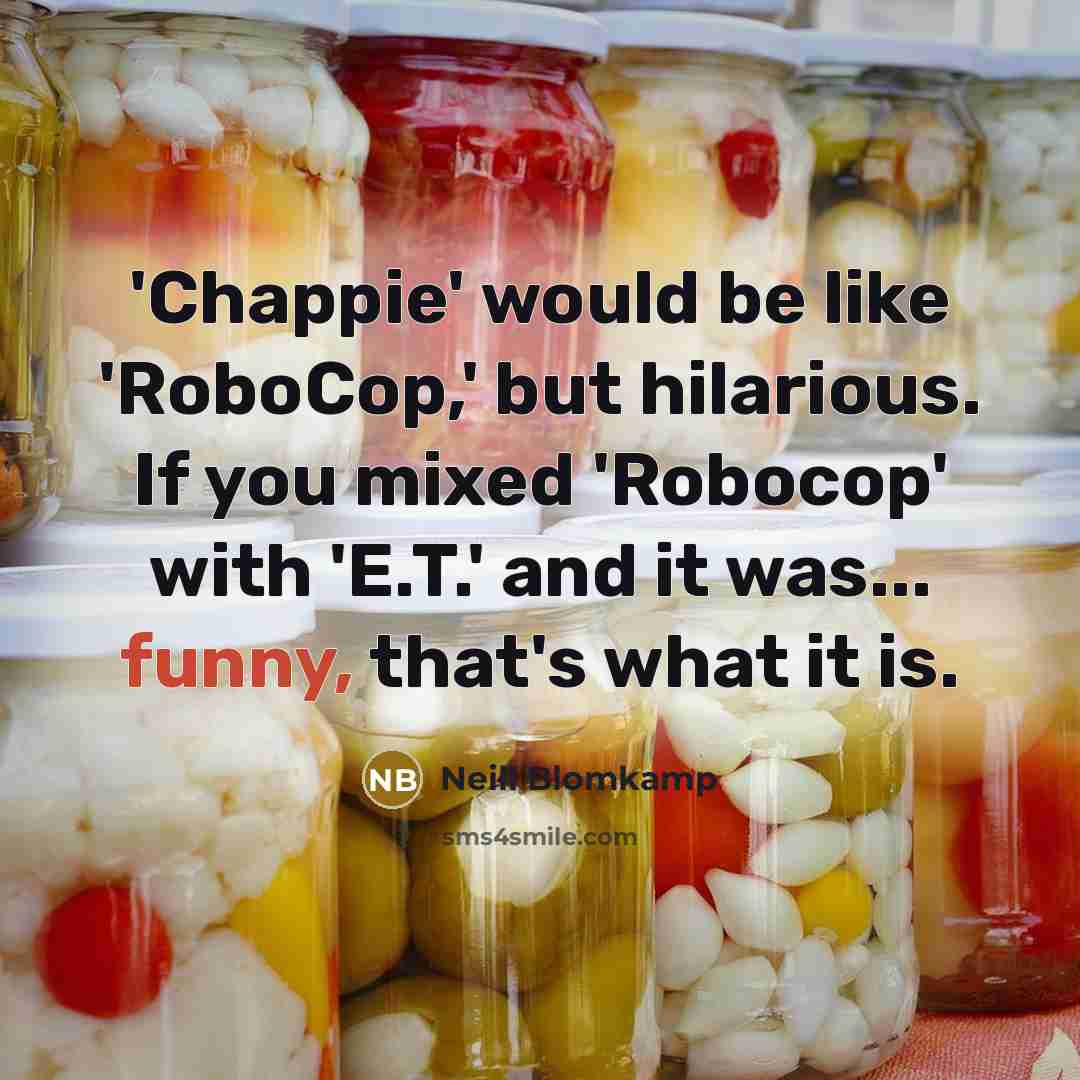 “'Chappie' would be like 'RoboCop,' but hilarious. If you mixed…” quote by Neill Blomkamp