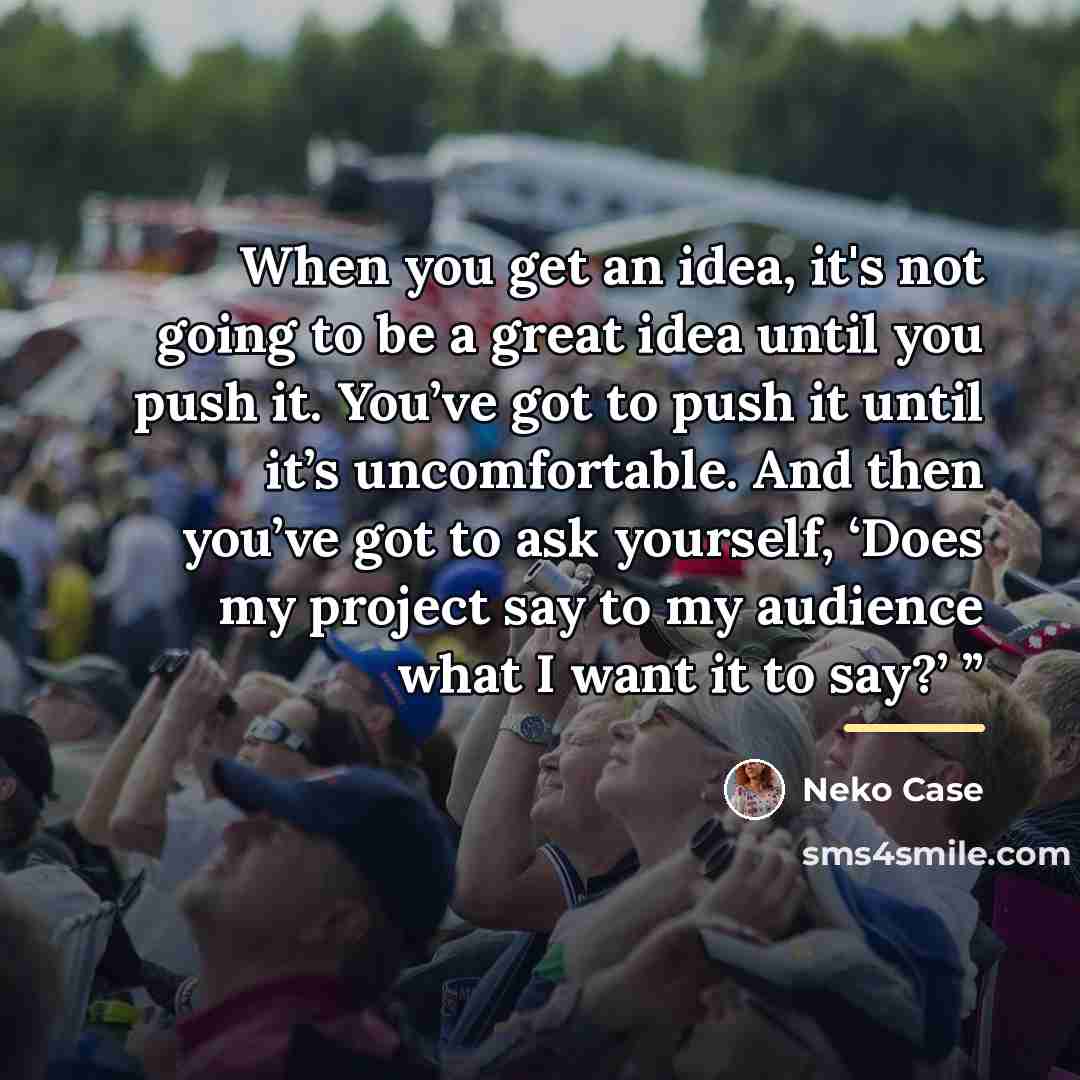 “When you get an idea, it's not going to be…” quote by Neko Case