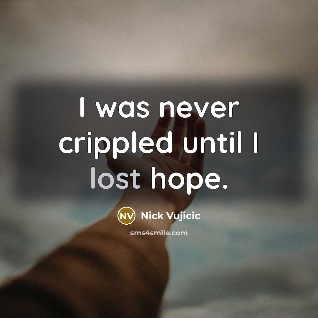 “I was never crippled until I lost hope.…” quote by Nick Vujicic