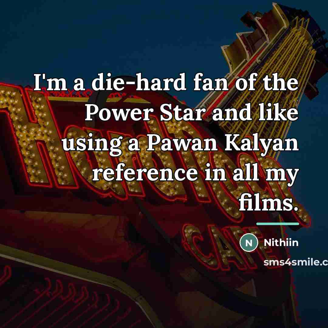 “I'm a die-hard fan of the Power Star and like…” quote by Nithiin