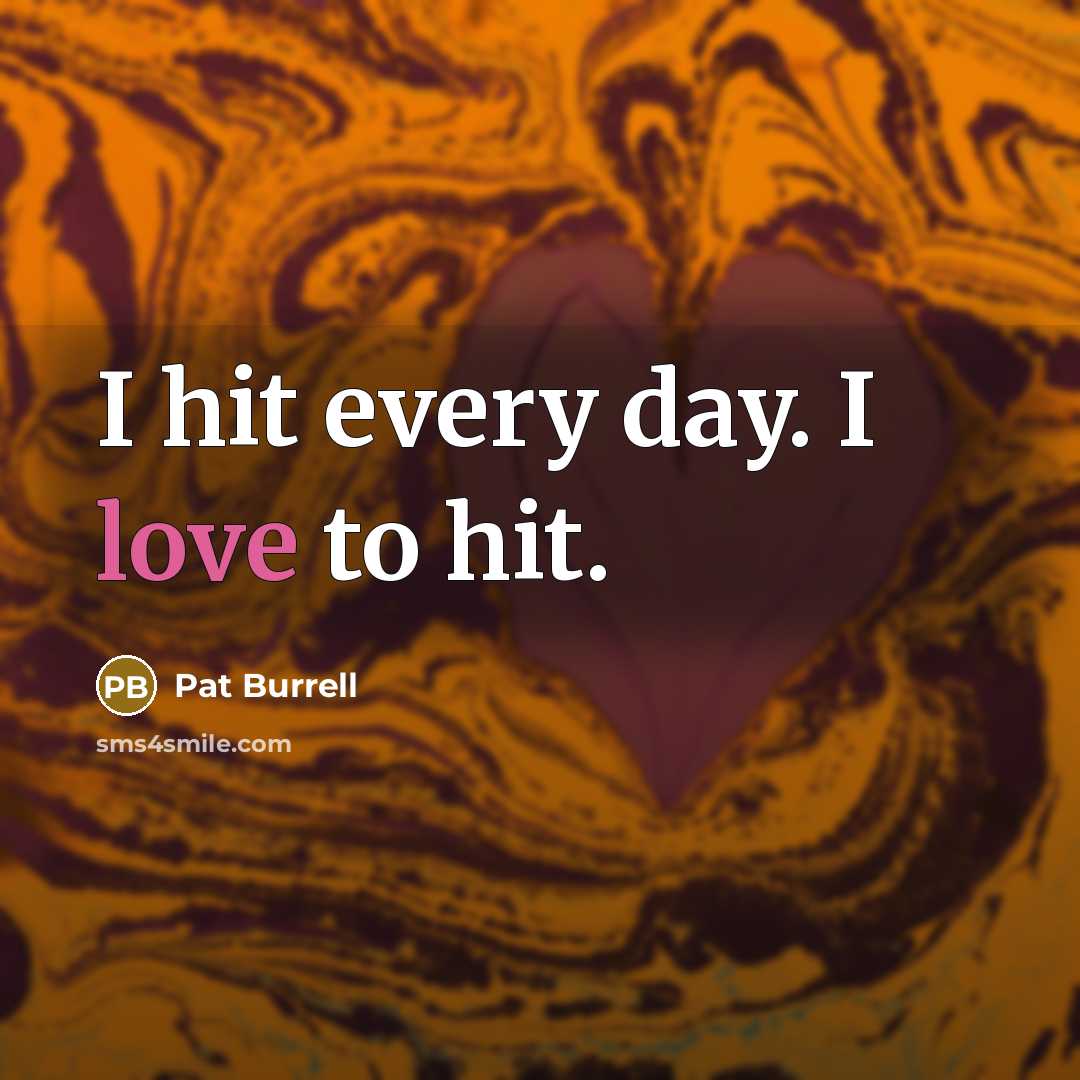 “I hit every day. I love to hit.…” quote by Pat Burrell