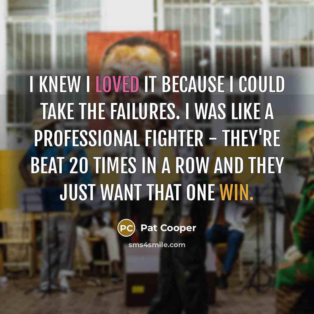 “I knew I loved it because I could take the…” quote by Pat Cooper
